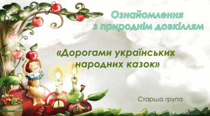 Ознайомлення з природнім довкіллям. Старша група. "Дорогами українських казок"