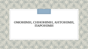 Презентація до теми "Омоніми, синоніми, антоніми, пароніми"