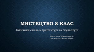 Презентація "Мистецтво 8 клас. Готичний стиль в архітектурі та скульптурі".