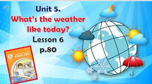 Презентація до уроку 6 в 5 класі "Unit 5. What’s the weather like today? Lesson 6, p.80"