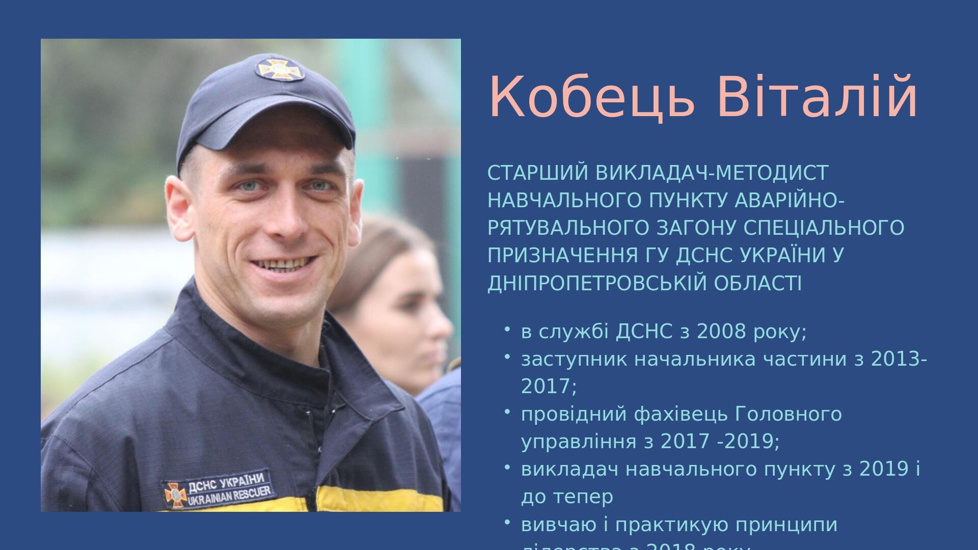 КобецьВіталій СТАРШИЙ ВИКЛАДАЧ-МЕТОДИСТ НАВЧАЛЬНОГО ПУНКТУ АВАРІЙНО-РЯТУВАЛЬНОГО ЗАГОНУ СПЕЦІАЛЬНОГО ПРИЗНАЧЕННЯ ГУ ДСНС УКРАЇНИ У ДНІПРОПЕТРОВСЬКІ...