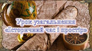 Узагальнення із розділу "Історичний час і простір"