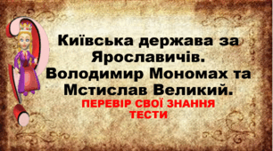 Київська держава за Ярославичів. Володимир Мономах та Мстислав Великий. Перевір свої знання.ТЕСТИ