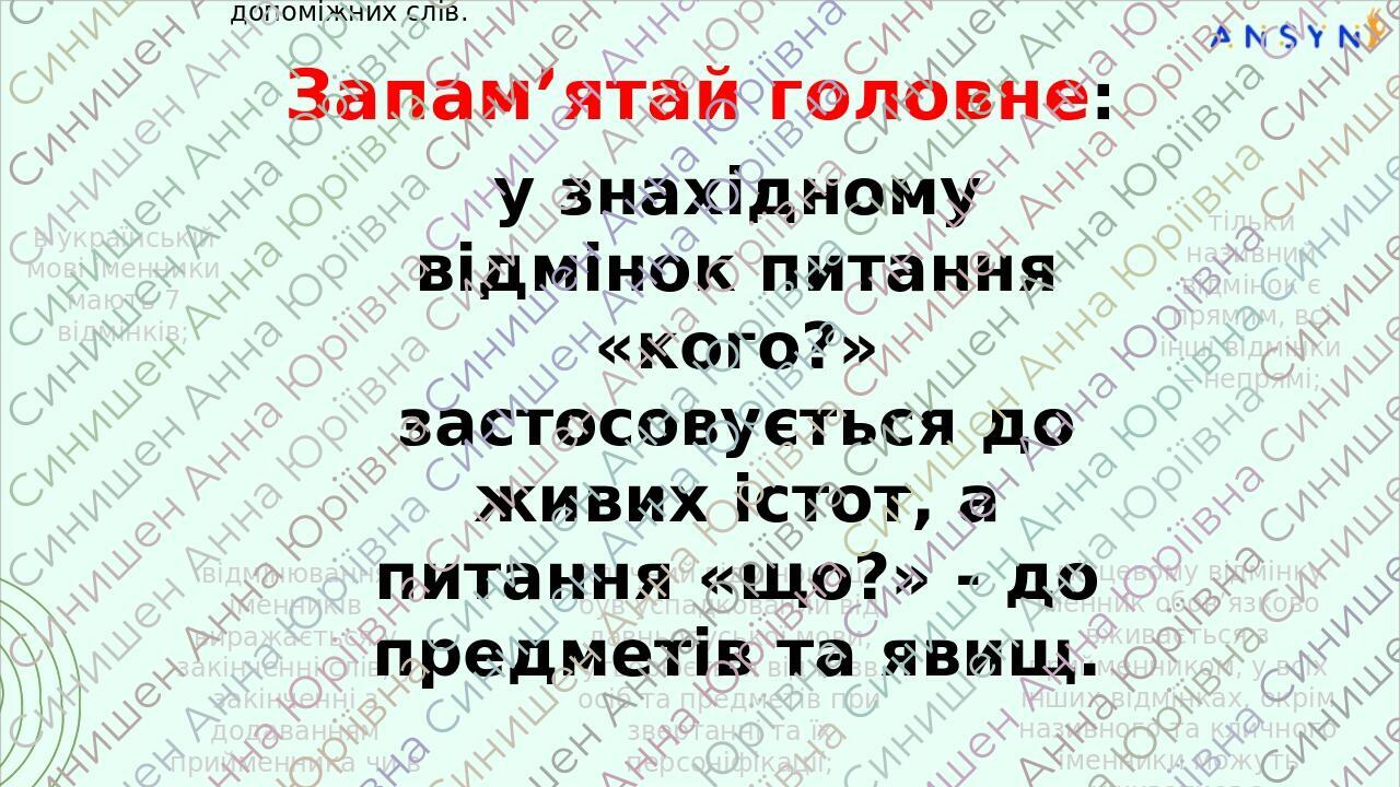 Запам’ятай головне: в українській мові іменники мають 7 відмінків; відмінювання іменників виражається у закінченні слів, у закінченні з додаванням ...
