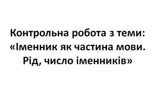 НУШ. 6 клас. Контрольна робота з теми: "Іменник як частина мови. Рід, число, відмінки та відміни іменників"