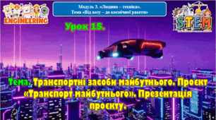6 клас STEM Урок 15. Тема. Транспортні засоби майбутнього. Проєкт «Транспорт майбутнього». Презентація проєкту. Презентація.