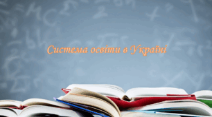 Презентація на тему: " Система освіти в Україні"