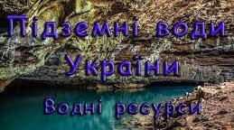 Підземні води. Водні ресурси України.