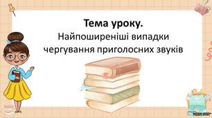 Презентацiя до уроку у 5 класi "Найпоширеніші випадки чергування приголосних звуків"