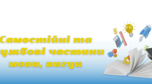Самостійні та службові частини мови, вигук