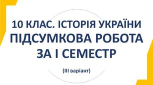 10 клас. Історія України. ПІДСУМКОВИЙ ТЕСТ ЗА І СЕМЕСТР. Варіант ІІІ.