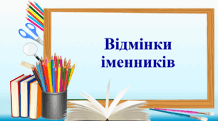 Презентація "Відмінки іменників. Відмінювання іменників"