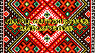 Культурно-освітнє життя в період української революції.