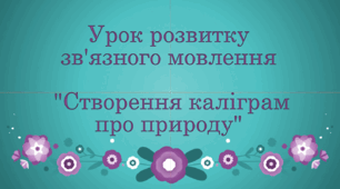 Розвиток зв'язного мовлення "Створення каліграм про природу"