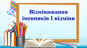 Презентація "Відмінювання іменників І відміни"