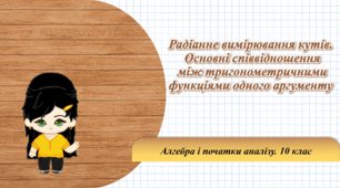 10 клас. Алгебра. Радіанне вимірювання кутів. Основні співвідношення між тригонометричними функціями одного аргументу