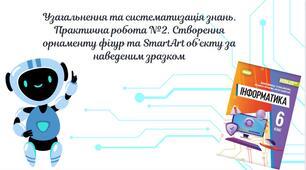 "Узагальнення та систематизація знань. Практична робота №2. Створення орнаменту фігур та SmartArt об’єкту за наведеним зразком" (6 клас НУШ)