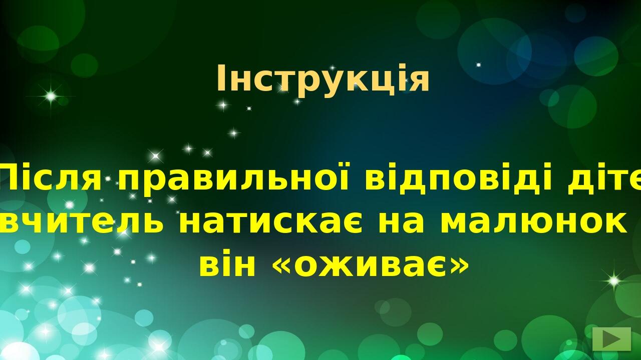 Після правильної відповіді дітей вчитель натискає на малюнок – він «оживає» Інструкція