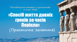 Практичне заняття з інтегрованого курсу "Досліджуємо історію і суспільство" для 6 класу НУШ за темою "Спосіб життя давніх греків за часів Перікла".