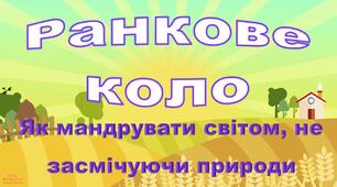 Ранкове коло "Як мандрувати світом, не засмічуючи природи" з презентацією та поробкою