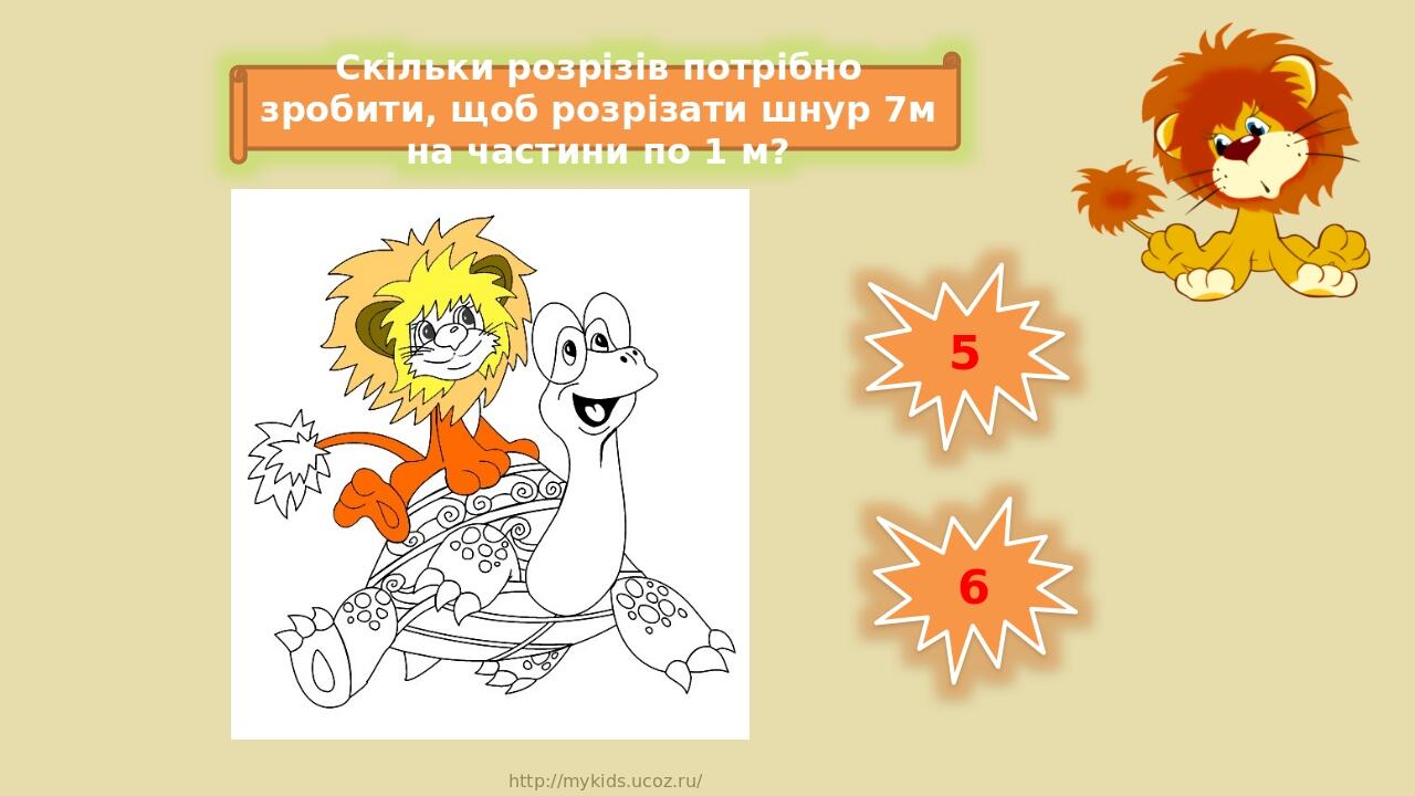 5 6 Скільки розрізів потрібно зробити, щоб розрізати шнур 7м на частини по 1 м? http://mykids.ucoz.ru/