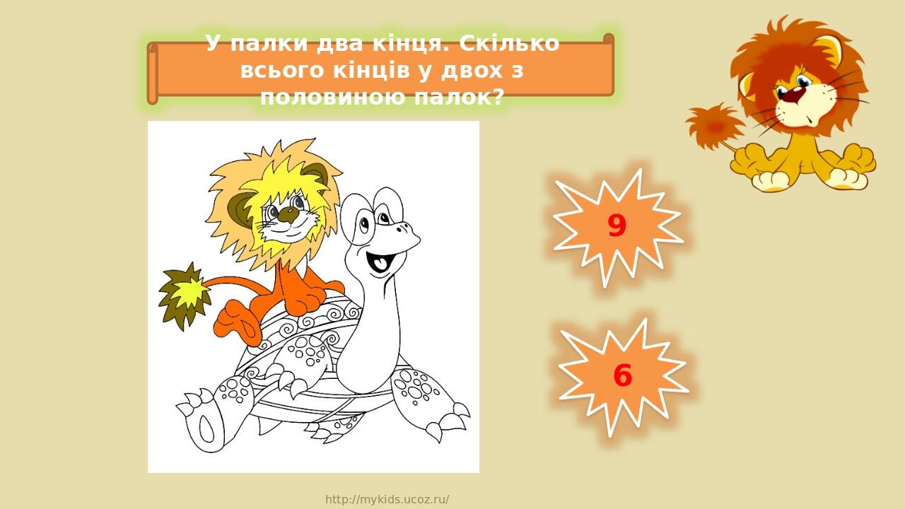 9 6 У палки два кінця. Скілько всього кінців у двох з половиною палок? http://mykids.ucoz.ru/