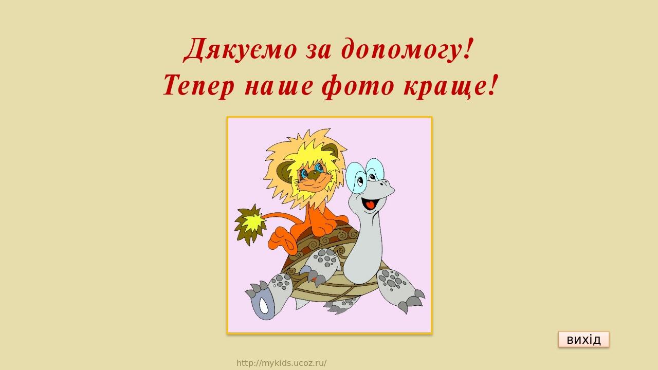 Дякуємо за допомогу! Тепер наше фото краще! вихід http://mykids.ucoz.ru/