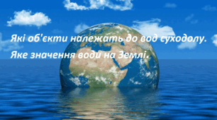 Які об'єкти належать до вод суходолу. Яке значення води на Землі.