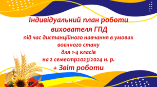 Індивідуальний план роботи вихователя ГПД під час дистанційного навчання в умовах воєнного стану для 1-4 класів на 2 семестр 2023/2024 н. р.