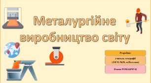 Презентація до уроку географії у 9 класі на тему «Металургійне виробництво світу».