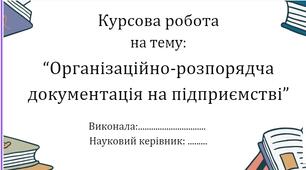 Доповідь-презентація до курсової роботи на тему: Організаційно-розпорядча документація на підприємстві