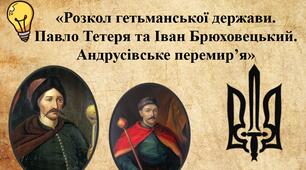 «Розкол гетьманської держави. Павло Тетеря та Іван Брюховецький. Андрусівське перемир’я»