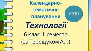Календарно-тематичне планування з технологій 6 клас НУШ (за Терещуком)