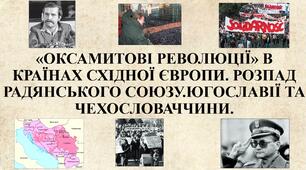 «ОКСАМИТОВІ РЕВОЛЮЦІЇ» В КРАЇНАХ СХІДНОЇ ЄВРОПИ. Розпад радянського союзу. Югославії та Чехословаччини