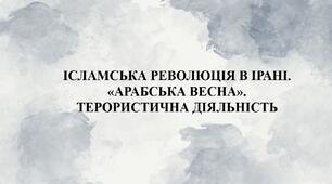 ІСЛАМСЬКА РЕВОЛЮЦІЯ В ІРАНІ. «АРАБСЬКА ВЕСНА». ТЕРОРИСТИЧНА ДІЯЛЬНІСТЬ