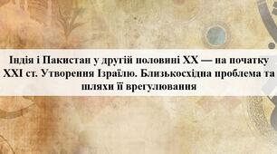 Індія і Пакистан у другій половині ХХ — на початку ХХІ ст. Утворення Ізраїлю. Близькосхідна проблема та шляхи її врегулювання