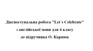 Діагностувальна робота "Let`s Celebrate" з англійської мови для 4 класу  до підручника О. Карпюк