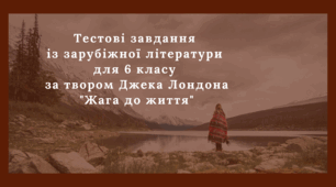 Тестові завдання із зарубіжної літератури для 6 класу за твором Джека Лондона "Жага до життя" 