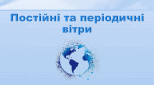 Презентація з географії 6 клас НУШ "Постійні та періодичні вітри" (за підручником Кобернік С. Г., Коваленко Р. Р.)