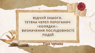 Відчуй іншого.  Тетяна Череп-Пероганич  «Колядка».  Визначення послідовності  подій