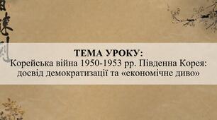 Корейська війна 1950-1953 рр. Південна Корея: досвід демократизації та «економічне диво»