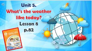 Презентація до уроку 8 в 5 класі "Unit 5. What’s the weather like today? Lesson 8, p.82"