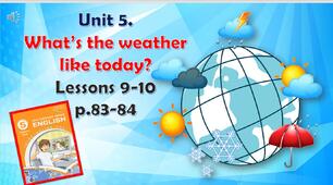 Презентація до уроків 9-10 в 5 класі "Unit 5. What’s the weather like today? Lessons 9-10, p.83-84