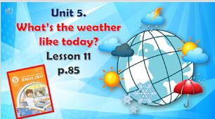Презентація до уроку 11 в 5 класі "Unit 5. What’s the weather like today? Lesson 11, p.85"
