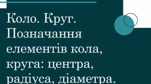 Коло. Круг. Позначання елементів кола, круга: центра, радіуса, діаметра.