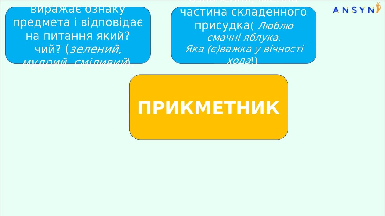означення, іменна частина складенного присудка( Люблю смачні яблука. Яка (є)важка у вічності хода!) виражає ознаку предмета і відповідає на питання...