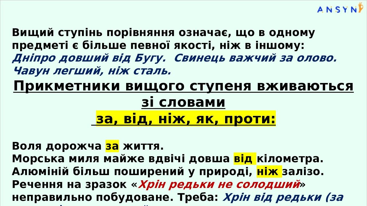 Вищий ступінь порівняння означає, що в одному предметі є більше певної якості, ніж в іншому: Дніпро довший від Бугу. Свинець важчий за олово. Чавун...