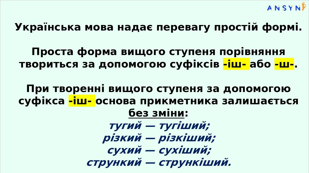Українська мова надає пере­вагу простій формі. Проста форма вищого ступеня порівняння твориться за допомогою суфіксів -іш- або -ш-. При творенні ви...