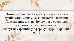 Зміни у соціальній структурі українського суспільства. Динаміка зайнятості населення. Повсякденне життя. Зрушення в суспільній свідомості. Релігійне життя.Здобутки українців у сфері культури. Українці в світі.