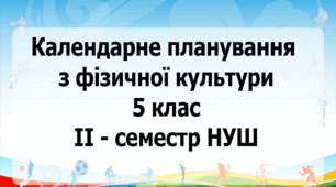 Календарне планування з фізичної культури 5 клас на ІІ-семестр НУШ
